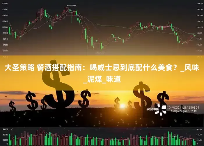 大圣策略 餐酒搭配指南：喝威士忌到底配什么美食？_风味_泥煤_味道