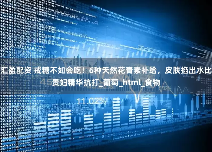 汇盈配资 戒糖不如会吃！6种天然花青素补给，皮肤掐出水比贵妇精华抗打_葡萄_html_食物