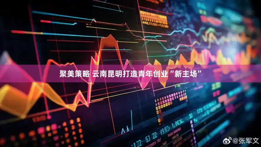 聚美策略 云南昆明打造青年创业“新主场”