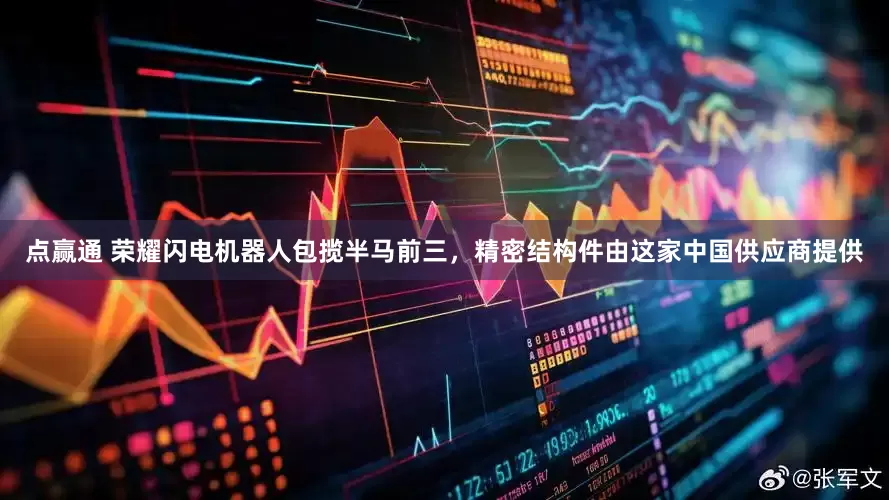 点赢通 荣耀闪电机器人包揽半马前三，精密结构件由这家中国供应商提供
